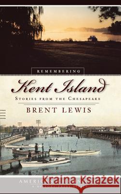 Remembering Kent Island: Stories from the Chesapeake Brent Lewis 9781540219817 History Press Library Editions - książka