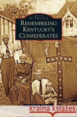 Remembering Kentucky's Confederates Geoffrey R Walden 9781531644239 Arcadia Publishing Library Editions - książka