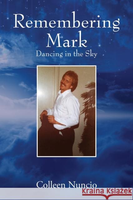 Remembering Mark: Dancing in the Sky Colleen Nuncio 9781977236395 Outskirts Press - książka