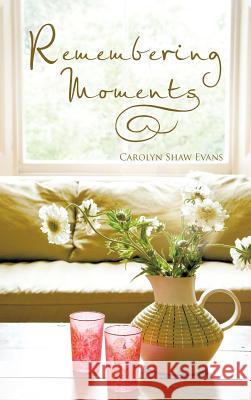 Remembering Moments Carolyn Shaw Evans 9781477291467 Authorhouse - książka