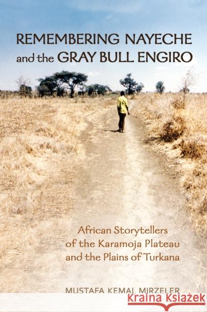 Remembering Nayeche and the Gray Bull Engiro: African Storytellers of the Karamoja Plateau and the Plains of Turkana Mirzeler, Mustafa Kemal 9781442626317 University of Toronto Press - książka