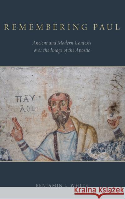 Remembering Paul: Ancient and Modern Contests Over the Image of the Apostle Benjamin L. White 9780199370276 Oxford University Press, USA - książka