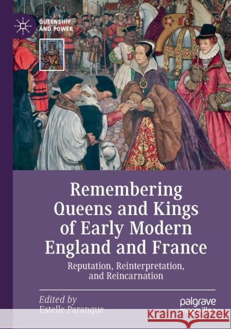 Remembering Queens and Kings of Early Modern England and France: Reputation, Reinterpretation, and Reincarnation Estelle Paranque 9783030223465 Palgrave MacMillan - książka