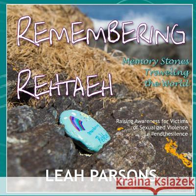 Remembering Rehtaeh: Memory Stones Traveling the World Leah Parsons 9781512145687 Createspace - książka