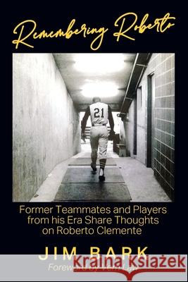 Remembering Roberto: Former Teammates and Players from his Era Share Thoughts on Roberto Clemente Jim Bark 9781977242341 Outskirts Press - książka