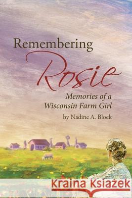 Remembering Rosie: Memories of a Wisconsin Farm Girl Nadine A Block 9781662430503 Page Publishing, Inc. - książka