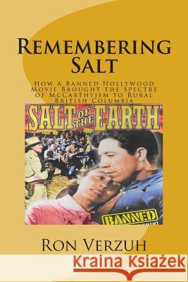 Remembering Salt: A Brief History of How a Banned Hollywood Movie Brought the Spectre of McCarthyism to Rural British Columbia Ron Verzuh 9781501018688 Createspace - książka