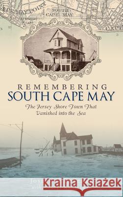 Remembering South Cape May: The Jersey Shore Town That Vanished Into the Sea Joseph G. Burcher Robert Kenselaar 9781540217974 History Press Library Editions - książka