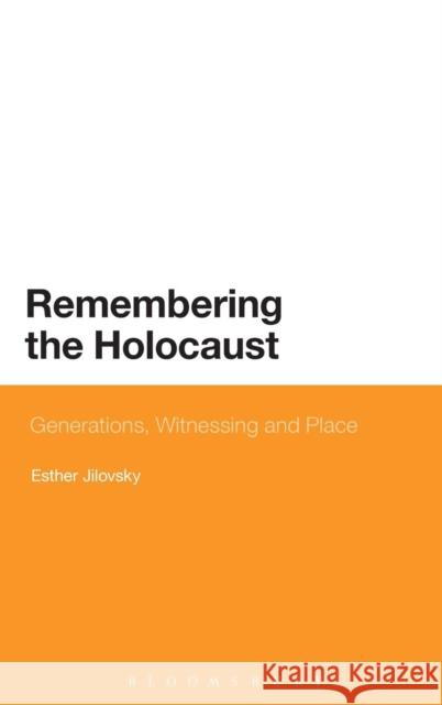 Remembering the Holocaust: Generations, Witnessing and Place Jilovsky, Esther 9781780936338 Bloomsbury Academic - książka