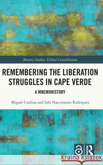 Remembering the Liberation Struggles in Cape Verde: A Mnemohistory Cardina, Miguel 9781032201924 Taylor & Francis Ltd - książka