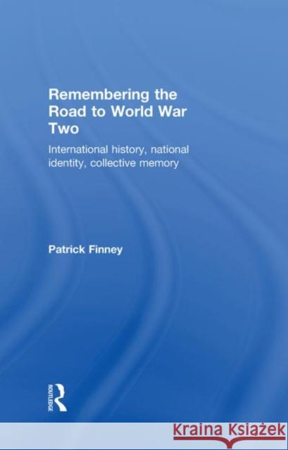 Remembering the Road to World War Two : International History, National Identity, Collective Memory Patrick Finney   9780415230179 Taylor & Francis - książka