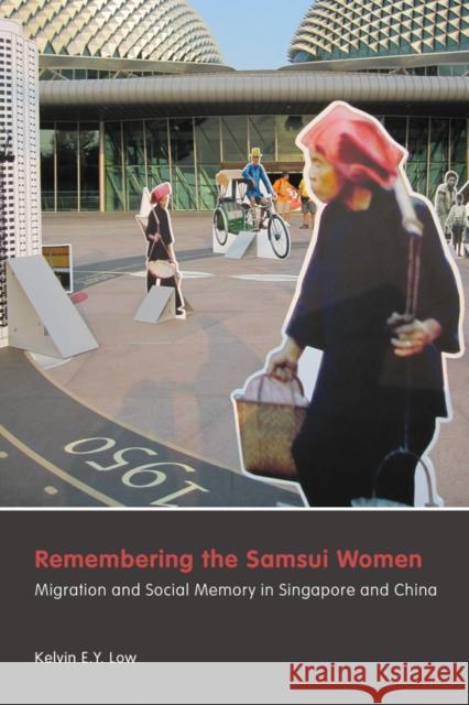 Remembering the Samsui Women: Migration and Social Memory in Singapore and China Kelvin E. y. Low 9780774825757 UBC Press - książka