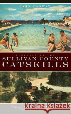 Remembering the Sullivan County Catskills John Conway 9781540219374 History Press Library Editions - książka