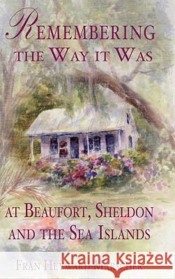 Remembering the Way It Was at Beaufort, Sheldon and the Sea Islands Fran Heyward Marscher 9781540204134 History Press Library Editions - książka