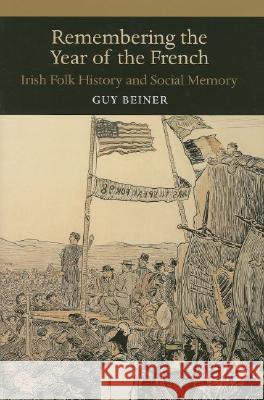Remembering the Year of the French: Irish Folk History and Social Memory Guy Beiner 9780299218201 University of Wisconsin Press - książka