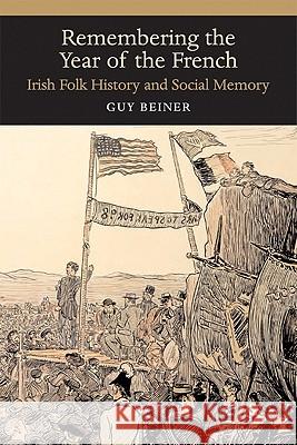 Remembering the Year of the French: Irish Folk History and Social Memory Beiner, Guy 9780299218249 University of Wisconsin Press - książka