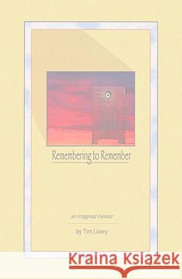 Remembering to Remember: an imagined memoir Lowry, Tim 9781441491701 Createspace - książka