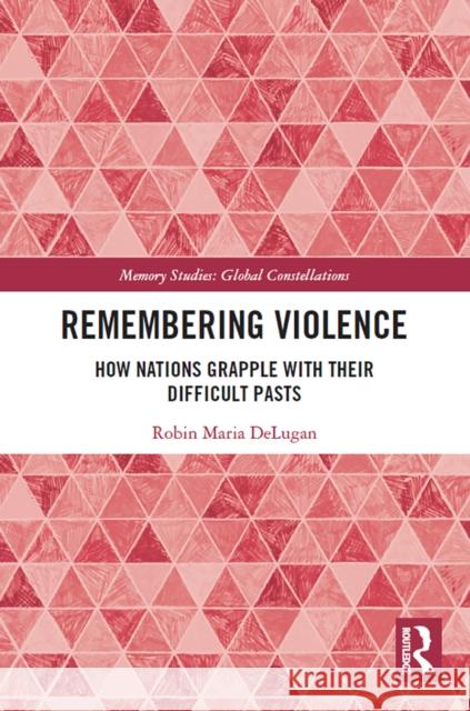 Remembering Violence: How Nations Grapple with Their Difficult Pasts Robin Maria Delugan 9780367534813 Routledge - książka