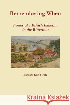 Remembering When - Stories of a British Ballerina in the Bitterroot Barbara Elv 9781300520313 Lulu.com - książka