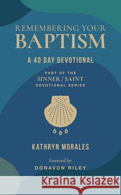 Remembering Your Baptism: A 40-Day Devotional Donavon Riley Kathryn Morales 9781964419039 1517 Publishing - książka