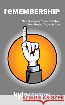 Remembership: New Strategies for Remarkable Organizations Kyle J. Sexton 9780983570349 Incplant - książka
