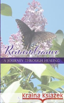 Remembrance: A Journey Through Healing A K Wilson 9781662821516 Xulon Press - książka