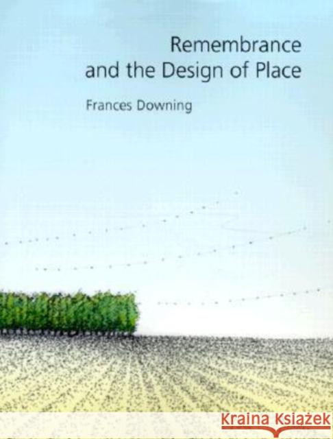 Remembrance and the Design of Place Frances Downing 9780890969229 Texas A&M University Press - książka