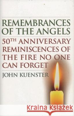Remembrances of the Angels: 50th Anniversary Reminiscences of the Fire No One Can Forget Kuenster, John 9781566638005 Ivan R. Dee Publisher - książka