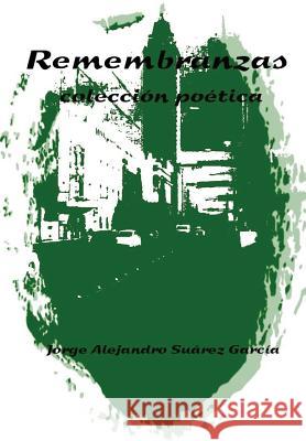 REMEMBRANZAS -coleccion poetica- Jorge Alejandro Suarez Garcia 9781304425300 Lulu.com - książka