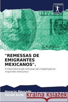 Remessas de Emigrantes Mexicanos. Horacio Mercado, Yarabí Ávila 9786205260104 Sciencia Scripts - książka