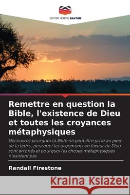 Remettre en question la Bible, l'existence de Dieu et toutes les croyances métaphysiques Firestone, Randall 9786209311734 Editions Notre Savoir - książka