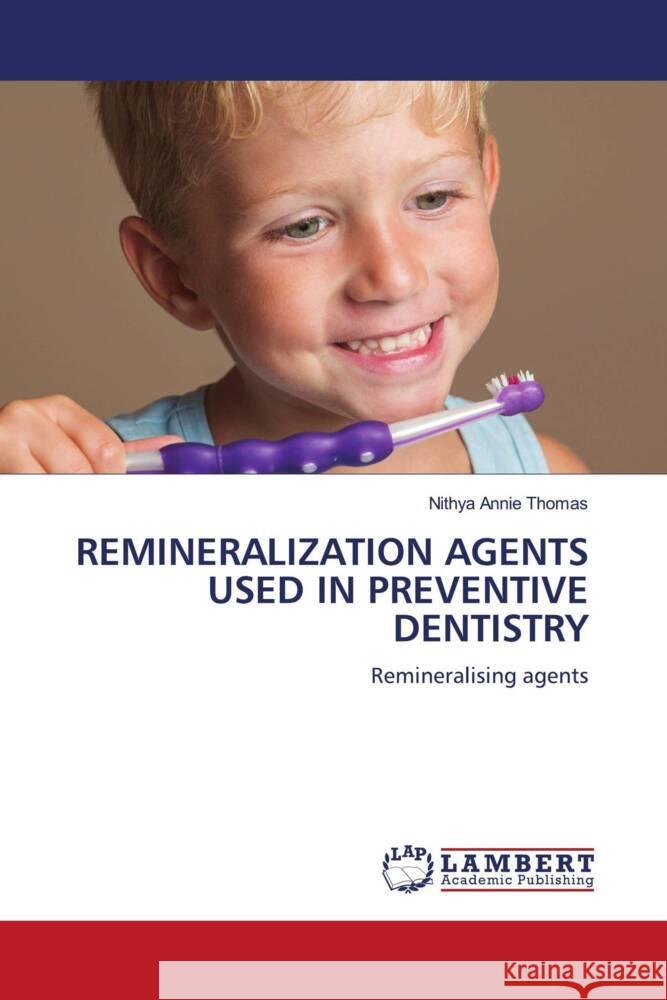 REMINERALIZATION AGENTS USED IN PREVENTIVE DENTISTRY Thomas, Nithya Annie 9786204985053 LAP Lambert Academic Publishing - książka