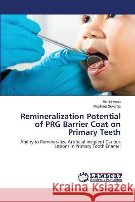 Remineralization Potential of PRG Barrier Coat on Primary Teeth Venu, Sruthi, Suvarna, Reshma 9786206152170 LAP Lambert Academic Publishing - książka