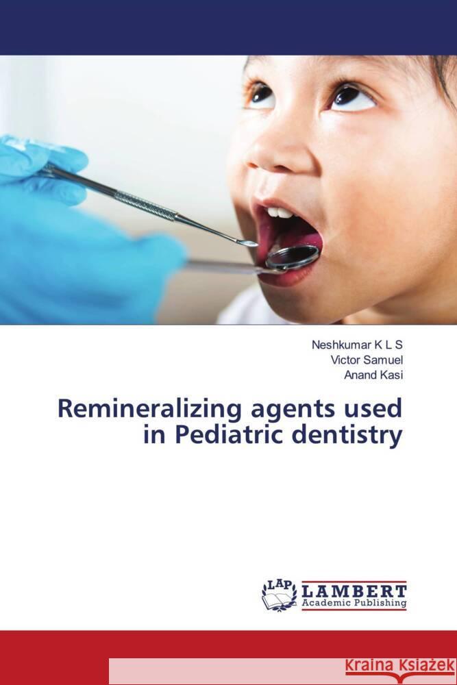 Remineralizing agents used in Pediatric dentistry K L S, Neshkumar, Samuel, Victor, Kasi, Anand 9786206755135 LAP Lambert Academic Publishing - książka