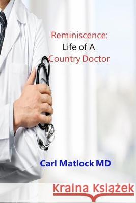 Reminiscence: Life of A Country Doctor Christy Distler Carl Matlock 9780960052134 Matlock - książka