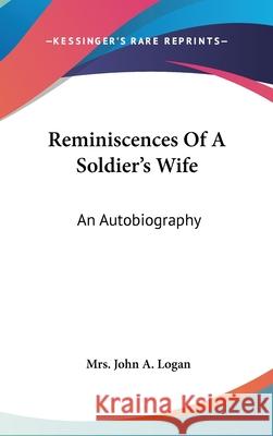 Reminiscences Of A Soldier's Wife: An Autobiography Logan, Mrs John a. 9780548104217  - książka