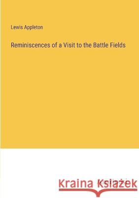 Reminiscences of a Visit to the Battle Fields Lewis Appleton 9783382134129 Anatiposi Verlag - książka