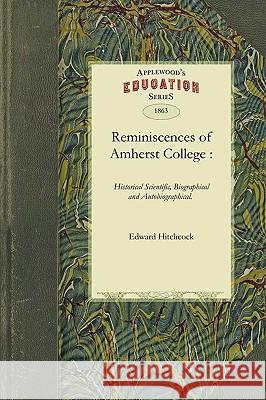 Reminiscences of Amherst College: Historical Scientific, Biographical and Autobiographical: Also, of Other and Wider Life Experiences. (with Four Plates and a Geological Map.) Edward Hitchcock, Hitchcock Edward Hitchcock 9781429043274 Applewood Books - książka