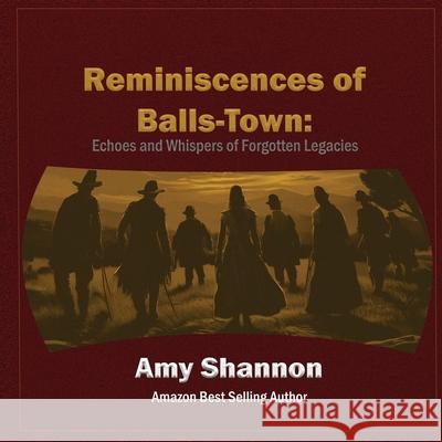 Reminiscences of Balls-Town: Echoes and Whispers of Forgotten Legacies Amy Shannon 9781969718120 Essence Enterprises - książka