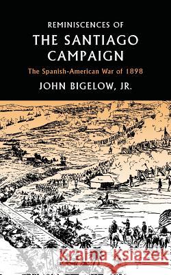 Reminiscences of the Santiago Campaign: The Spanish-American War of 1898 John, Jr. Bigelow 9781633916487 Westphalia Press - książka