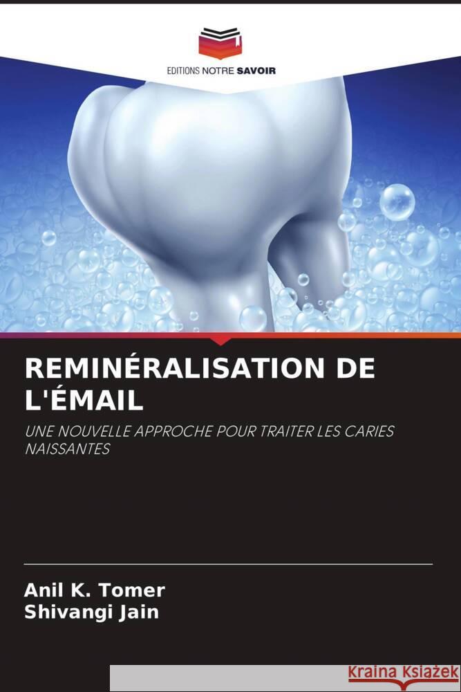 REMINÉRALISATION DE L'ÉMAIL Tomer, Anil K., Jain, Shivangi 9786204555997 Editions Notre Savoir - książka