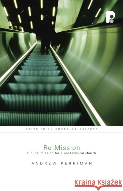 Re:Mission: Biblical Mission for a Post-Biblical Church Andrew Perriman 9781842275450 Authentic Media - książka
