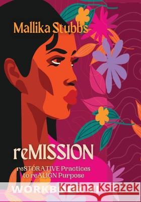 reMISSION Workbook VI: reSTORATIVE Practices to reALIGN Purpose Mallika S Stubbs   9781088183830 IngramSpark - książka