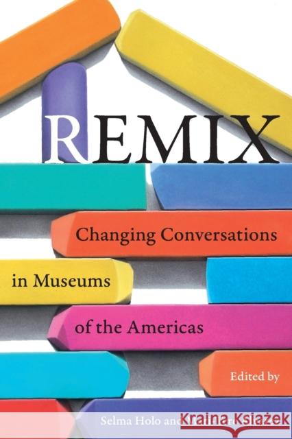 Remix: Changing Conversations in Museums of the Americas Selma Holo Mari-Tere Alvarez 9780520284531 University of California Press - książka