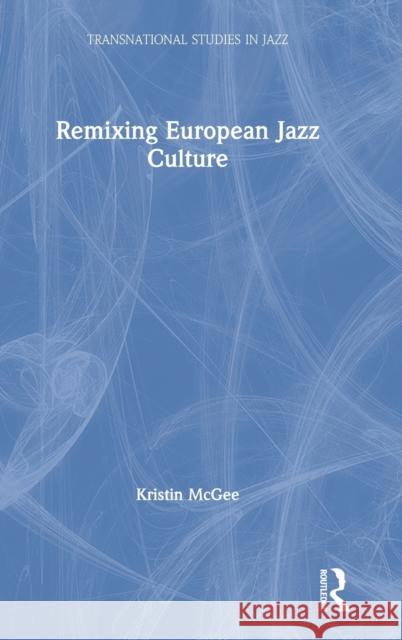 Remixing European Jazz Culture Kristin McGee 9781138585485 Routledge - książka