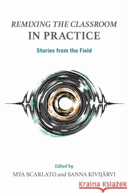 Remixing the Classroom in Practice: Stories from the Field Mya Scarlato Sanna Kivij?rvi Randall Everett Allsup 9780253074638 Indiana University Press - książka