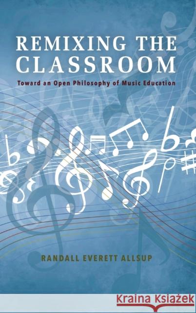 Remixing the Classroom: Toward an Open Philosophy of Music Education Randall Everett Allsup 9780253021328 Indiana University Press - książka