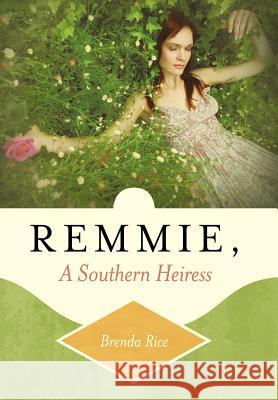 Remmie, a Southern Heiress Brenda Rice 9781449736194 WestBow Press - książka