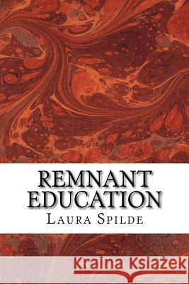 Remnant Education: Ideas to help you build an independent, post-secondary education in the liberal arts and biblical studies Spilde, Laura 9781540507204 Createspace Independent Publishing Platform - książka