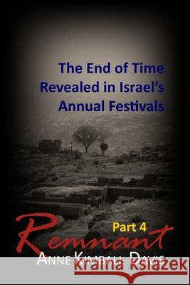 Remnant, Part 4: The End of Time Revealed in Israel's Annual Festivals Anne Kimball Davis 9781725733428 Createspace Independent Publishing Platform - książka